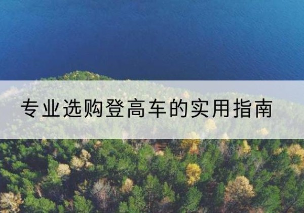 鹿泉电动登高车厂家推荐-专业选购登高车的实用指南